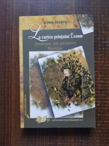 Sorin Berbec - La curtea printului Erasm. Ipostaze ale prostiei