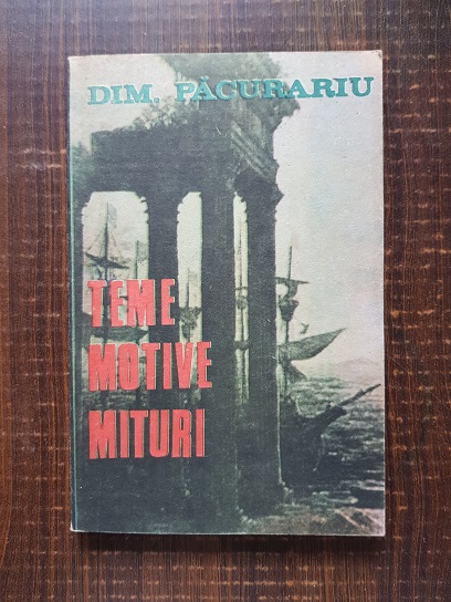 Dim. Pacurariu – Teme, motive, mituri si metamorfoza lor