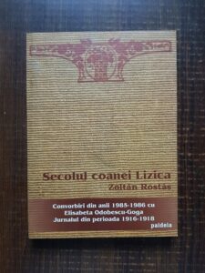 Zoltan Rostas - Secolul coanei Lizica. Convorbiri din anii 1985-1986 cu Elisabeta Odobescu Goga