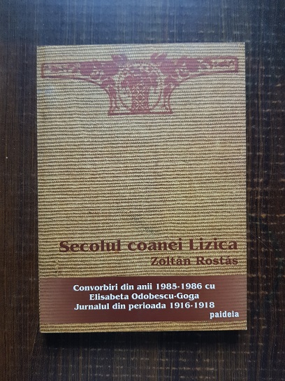 Zoltan Rostas – Secolul coanei Lizica. Convorbiri din anii 1985-1986 cu Elisabeta Odobescu Goga