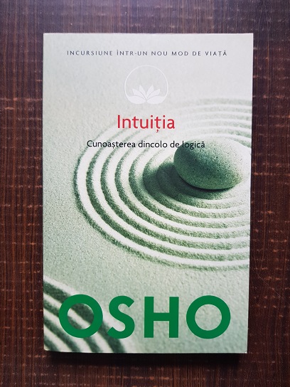 Osho - Intuitia. Cunoasterea dincolo de logica