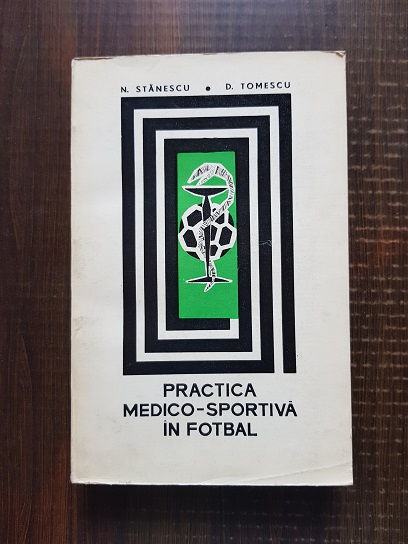 Nicolae Stanescu - Practica medico-sportiva in fotbal