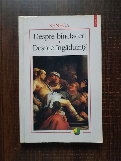 Seneca – Despre binefaceri. Despre ingaduinta