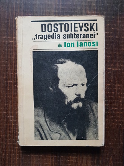 Ion Ianosi – Dostoievski. Tragedia subteranei