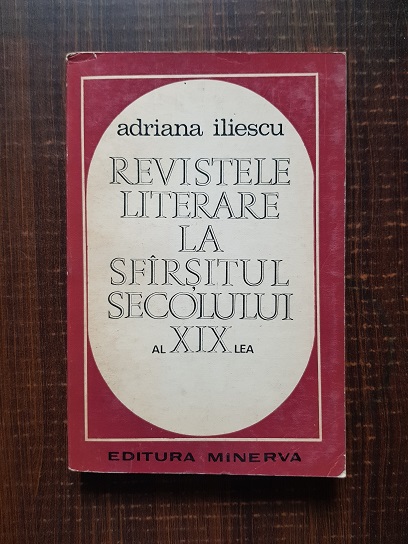 Adriana Iliescu – Revistele literare la sfarsitul secolului al XIX-lea