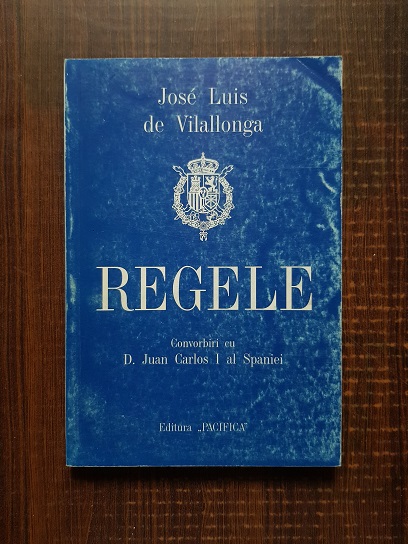 Jose Luis de Vilallonga – Regele. Convorbiri cu D. Juan Carlos I al Spaniei