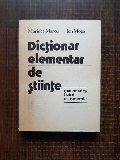 Mariuca Marcu - Dictionar elementar de stiinte (matematica, fizica, astronomie)