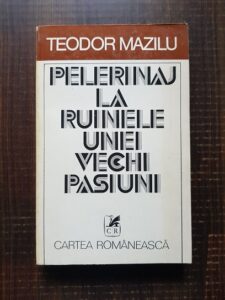 Teodor Mazilu - Pelerinaj la ruinele unei vechi pasiuni. Iubiri contemporane