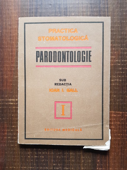 Ioan I. Gall - Practica stomatologica. Parodontologie