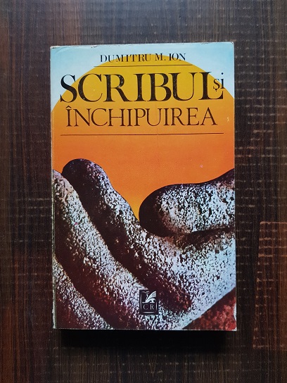 Dumitru M. Ion - Scribul si inchipuirea (1984)