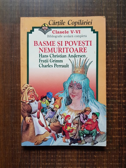 Hans Christian Andersen, Fratii Grimm, Charles Perrault - Basme si povesti nemuritoare. Clasele V-VI