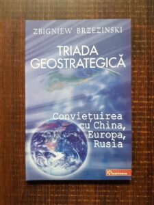Zbigniew Brzezinski - Triada geostrategica. Convietuirea cu China, Europa, Rusia