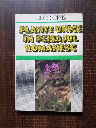 Tudor Opris – Plante unice in peisajul romanesc