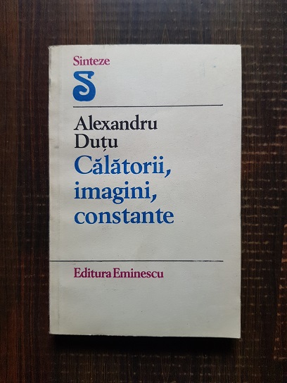 Alexandru Dutu – Calatorii, imagini, constante