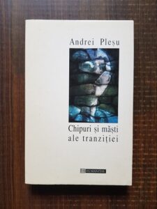 Andrei Plesu - Chipuri si masti ale tranzitiei