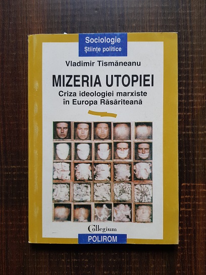 Vladimir Tismaneanu – Mizeria utopiei. Criza ideologiei marxiste in Europa Rasariteana