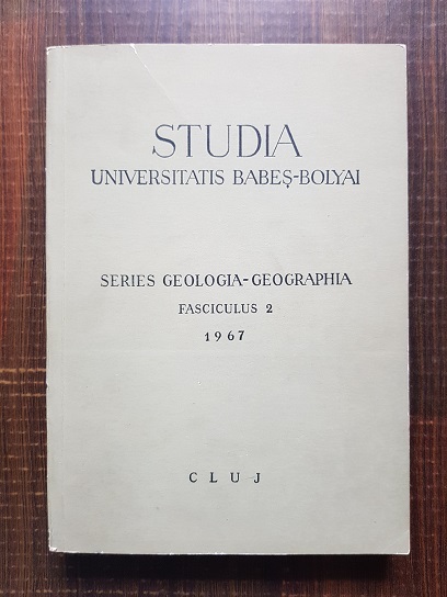 Studia Universitatis Babes Bolyai. Series Geologia-Geographia. Fasciculus 2 (1967)