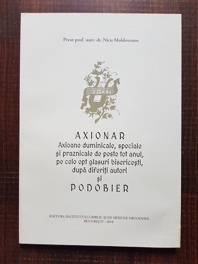 Nicu Moldoveanu - Axionar. Axioane duminicale, speciale si praznicale de peste tot anul, pe cele opt glasuri bisericesti, dupa diferiti autori si Podobier