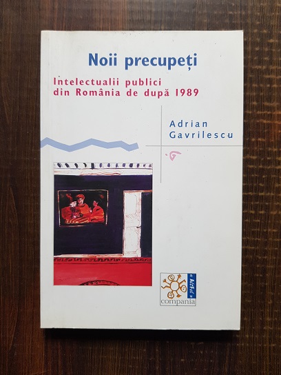 Adrian Gavrilescu - Noii precupeti. Intelectualii publici din Romania de dupa 1989