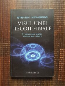 Steven Weinberg - Visul unei teorii finale. In cautarea legilor ultime ale naturii