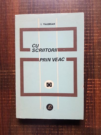 I. Valerian – Cu scriitorii prin veac