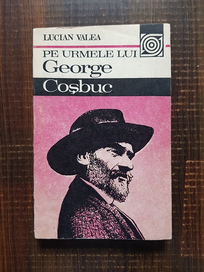 Lucian Valea – Pe urmele lui George Cosbuc