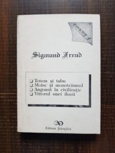 Sigmund Freud - Opere I. Totem si tabu. Moise si monoteismul. Angoasa in civilizatie. Viitorul unei iluzii