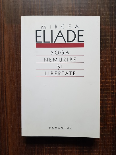Mircea Eliade - Yoga. Nemurire si libertate (vezi descrierea)