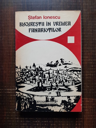 Stefan Ionescu – Bucurestii in vremea fanariotilor