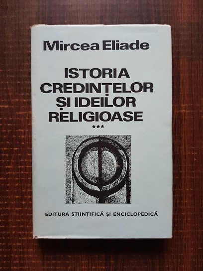 Mircea Eliade - Istoria credintelor si ideilor religioase, volumul 3. De la Mahomed la epoca Reformelor (ed. cartonata)