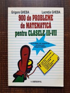 Grigore Gheba, Lucretia Gheba - 900 de probleme de matematica pentru clasele III-VII