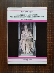 Paul Emil Rascu - Politeism si monoteism. Intre Moise si Akhnaton. Exodul evreilor din Egipt. Mit sau realitate?