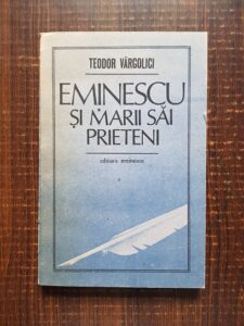 Teodor Vargolici - Eminescu si marii sai prieteni