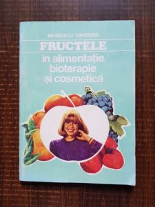 Grigore Mihaescu - Fructele in alimentatie, bioterapie si cosmetica