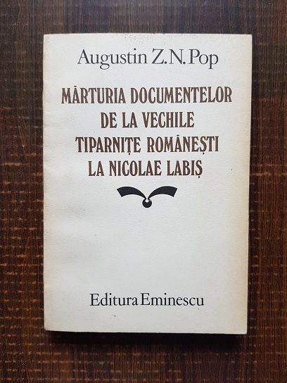 Augustin Z. N. Pop – Marturia documentelor de la vechile tiparnite romanesti la Nicolae Labis