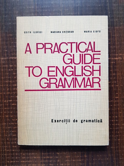 Edith Ilovici – A practical guide to english grammar. Exercitii de gramatica