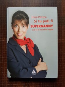 Irina Petrea - Si tu poti fi Supernanny Volumul 1
