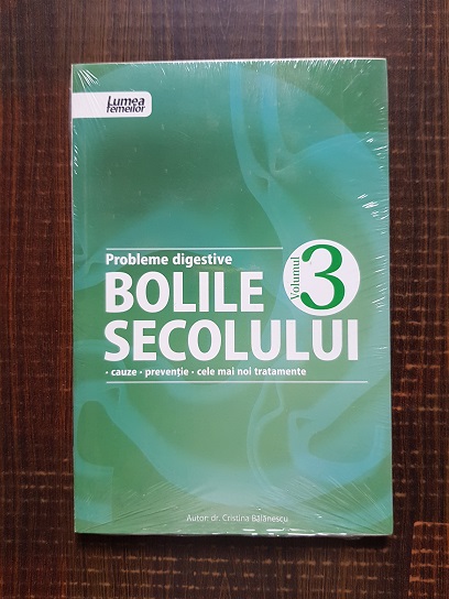 Cristina Balanescu - Probleme digestive. Bolile secolului volumul 3