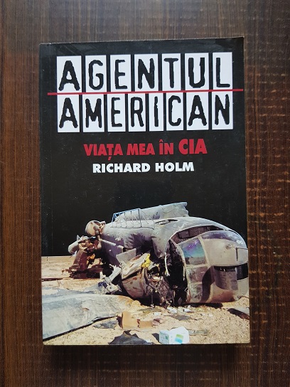 Richard Holm – Agentul american. Viata mea in CIA