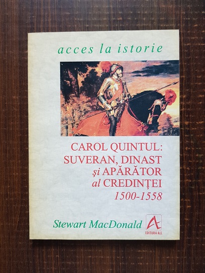 Stewart MacDonald – Carol Quintul. Suveran, dinast si aparator al credintei 1500-1558