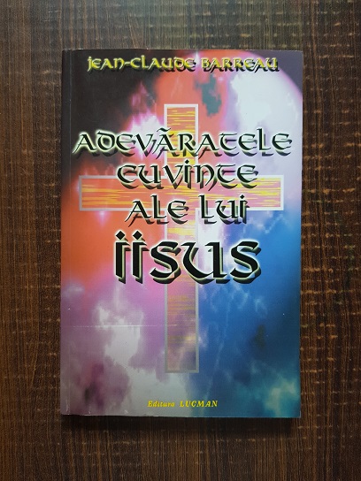 Jean-Claude Barreau - Adevaratele cuvinte ale lui Iisus