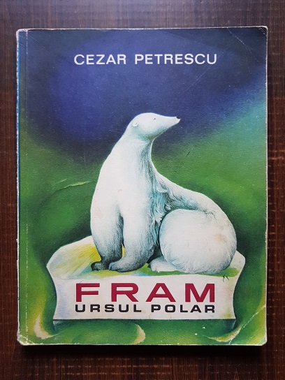 Cezar Petrescu – Fram ursul polar (1969, ilustratii de A. Mihailescu)