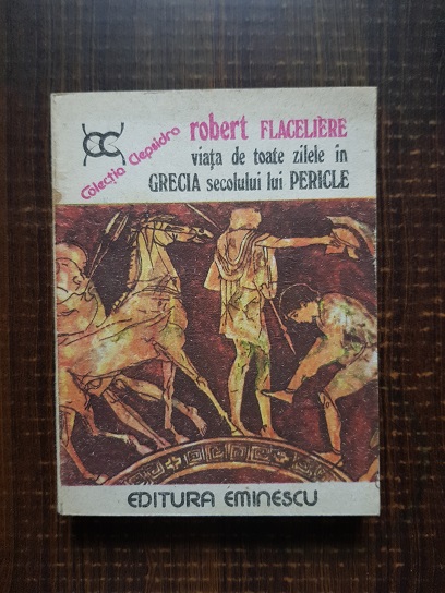 Robert Flaceliere – Viata de toate zilele in Grecia secolului lui Pericle