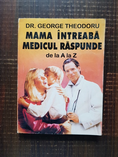 George Theodoru – Mama intreaba, medicul raspunde de la A la Z. Nou nascutul si sugarul