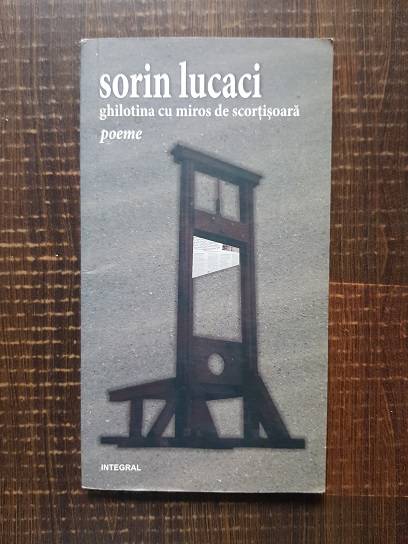 Sorin Lucaci – Ghilotina cu miros de scortisoara. Poeme