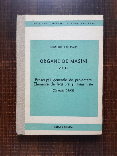 Constructii de masini. Organe de masini vol I a. Prescriptii generale de proiectare