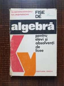 N. Ghircoiasiu, N. Iasinschi - Fise de algebra pentru elevi si absolventi de licee