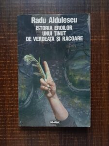 Radu Aldulescu - Istoria eroilor unui tinut de verdeata si racoare