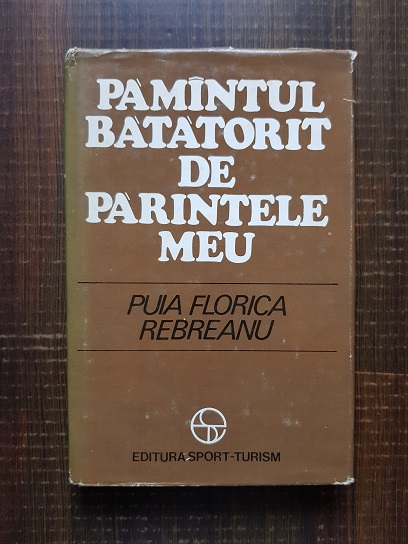 Puia Florica Rebreanu - Pamantul batatorit de parintele meu