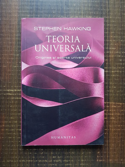 Stephen Hawking – Teoria universala. Originea si soarta universului